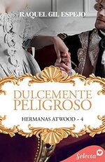 Raquel Gil Espejo - Hermanas Atwood 04 - Dulcemente peligroso.jpg