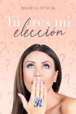 Rocío G. Yuncal - Tú eres mi elección.jpg