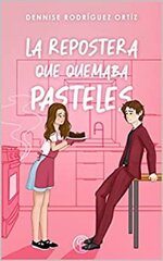 Dennise Rodriguez Ortiz - La repostera que quemaba pasteles.jpg