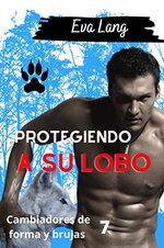 Eva Lang - Cambiadores de forma y brujas 07 - Protegiendo a su lobo.jpg