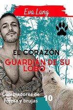 Eva Lang - Cambiadores de forma y brujas 10 - El corazon guardian de su lobo.jpg