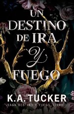 K.A. Tucker - Destino y fuego 01 - Un destino de ira y fuego.jpg