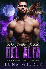 Luna Wilder - Aspen Ridge Pack The Alphas 01 - La Protegida del Alfa.jpg