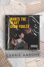 Carrie Aarons - Makes the Heart Grow Fouler.jpg