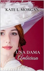 Kate L. Morgan - Una Dama Ambiciosa.jpg