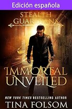 Tina Folsom - Guardianes Invisibles 05 - Immortal Unveiled (VE).jpg