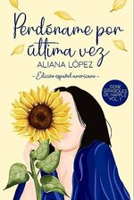 Aliana Lopez - Girasoles de Happle 01 - Perdoname por ultima vez.jpg