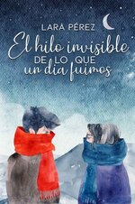 Lara Perez - El hilo invisible de lo que un día fuimos.jpg