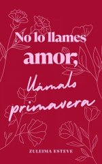Zuleima Esteve - No lo llames amor, llámalo primavera.jpg