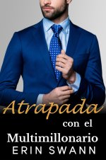 Erin Swann - Los Multimillonarios Benson 05 - Atrapada con el Multimillonario.jpg