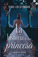 Carolina Pérez - Morgana 01 - La Historia De Una Princesa.jpg