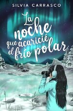 Silvia Carrasco - La noche que acaricie el frio polar.jpg