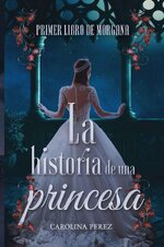 Carolina Perez - Morgana 01 - La Historia De Una Princesa.jpg