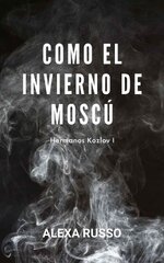 Alexa Russo - Hermanos Kozlov 01 - Como el invierno de Moscú.jpg