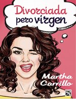 Martha Carrillo - Divorciada pero virgen.jpg