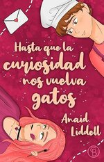 Anaid Liddell - Hasta que la curiosidad nos vuelva gatos.jpg