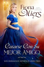 Fiona Miers - Los Hermanos Seymour 03 - Casarse con su Mejor Amigo.jpg