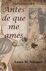 Laura M. Navarro - Les Parisiens 02 - Antes de que me ames.jpg